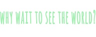 whywaittoseetheworld